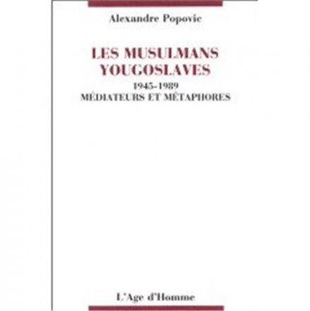 Les musulmans yougoslaves 1945 1989, médiateurs et métaphores