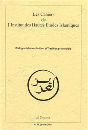 Les cahiers de l'institut des hautes études islamiques n°11 janvier 2001: dialogue islamo chrétien et tradition primordiale