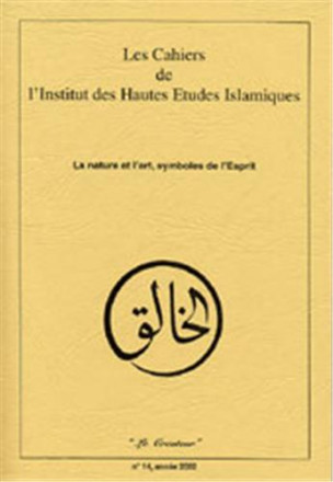 Les cahiers de l'institut des hautes études islamiques n°14, année 2002: la nature de l'art, symboles de l'esprit
