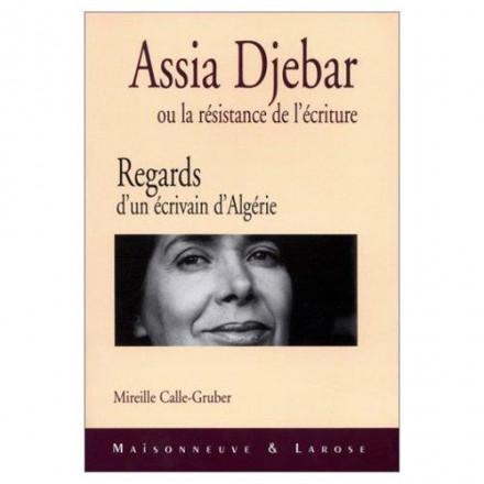Assia Djebar ou la résistance de l'écriture. Regards d'un écrivain d'Algérie