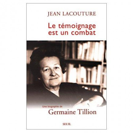 Le témoignage est un combat. Une biographie de Germaine Tillion