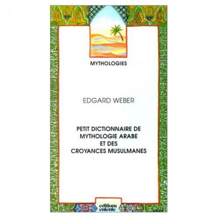 Petit dictionnaire de mythologie arabe et des croyances musulmanes