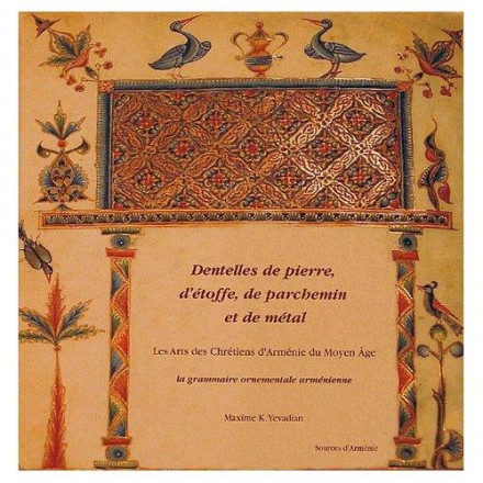 Dentelles de pierre, d'étoffe, de parchemin et de métal Les Arts des Chrétiens d'Arménie du Moyen Age 