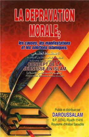 Dépravation morale, les causes, les manifestations et les solutions islamiques (la)