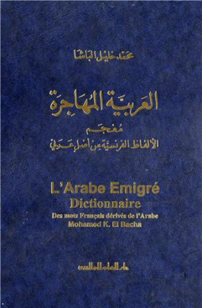 Al arabiya ak muhajira mojam al alfaz al faransoya men asl arabi / l'arabe émigré, dictionnaire des mots français dérivés de l'arabe