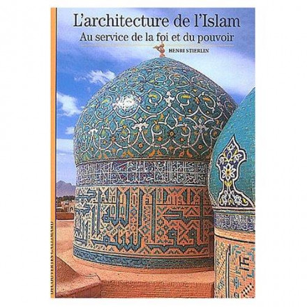 L'architecture de l'Islam Au service de la foi et du pouvoir