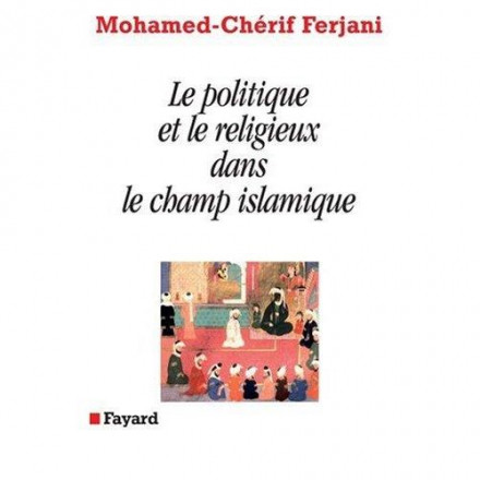 Le politique et le religieux dans le champ islamique