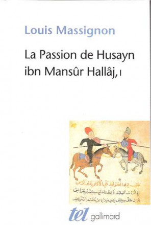 La Passion de Husayn ibn Mansûr Hallâj Tome 1, La vie de Hallâj 