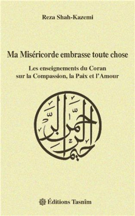 Ma miséricorde embrasse toute chose, les enseignements du coran sur la compassion, la paix et l'amour