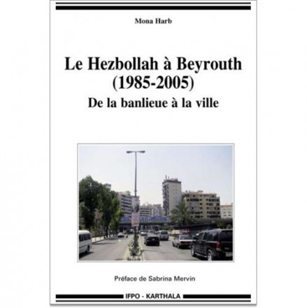 Le Hezbollah à Beyrouth (1985 2005) de la banlieue à la ville
