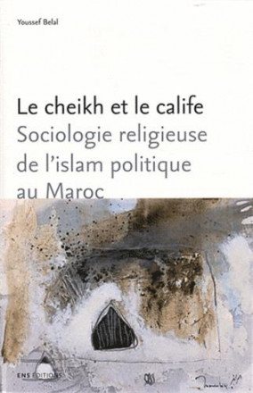 Le cheikh et le calife sociologie religieuse de l'islam politique au Maroc