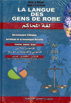La langue des gens de robe, dictionnaire trilingue juridique et économique détaillé (arabe anglais français)