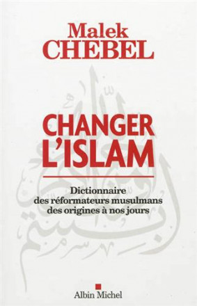 Changer l'islam dictionnaire des réformateurs musulmans des origines à nos jours