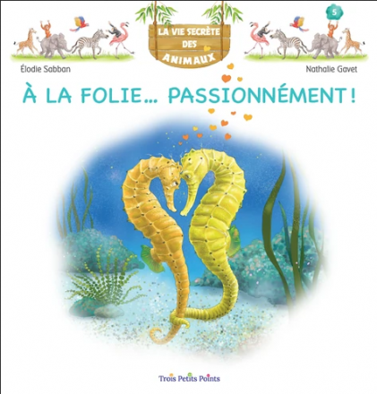 La vie secrète des animaux T.5 : A la folie... Passionnément !
