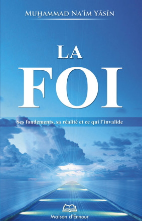 La Foi, ses fondements, sa réalité et ce qui l'invalide