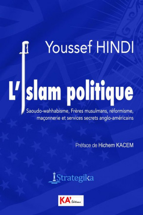 L'Islam politique: Saoudo-wahhabisme, Frères musulmans, réformisme, maçonnerie et services secrets anglo-américains