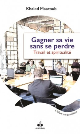 Gagner sa vie sans se perdre - Travail et spiritualité