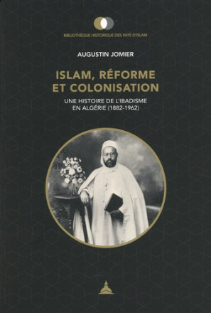 Islam, réforme et colonisation - Une histoire de l'ibadisme en Algérie (1882-1962) 